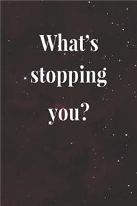 What's Stopping You