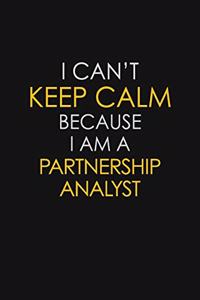 I Can't Keep Calm Because I Am A Partnership Analyst