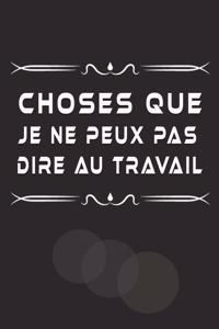 Choses Que Je Ne Peux Pas Dire Au Travail: Carnet de notes noir ligné. journal intime de 110 pages noir sur blanc (French Edition)