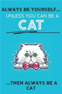 Always Be Your Self Unless You Can Be A Cat Then Always Be A Cat