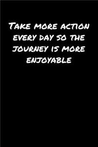Take More Action Every Day So The Journey Is More Enjoyable
