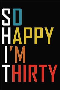 So Happy I'm Thirty: 30th Birthday Funny Journal - Hilarious 30 Years Old Notebook Gift For Coworker, Colleague, Family ( 6 x 9 Blank Lined Pages Paperback )