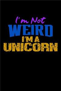 I'm Not Weird I'm A Unicorn