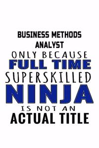 Business Methods Analyst Only Because Full Time Superskilled Ninja Is Not An Actual Title: Original Business Methods Analyst Notebook, Business Methods Analysis Journal Gift, Diary, Doodle Gift or Notebook - 6 x 9 Compact Size, 109 Blank L