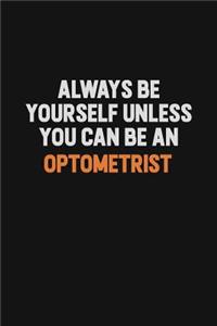 Always Be Yourself Unless You Can Be An Optometrist