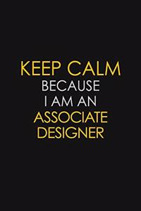Keep Calm Because I Am An Associate Designer