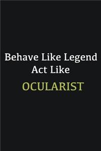 Behave like Legend Act Like Ocularist