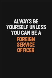 Always Be Yourself Unless You can Be A Foreign Service Officer