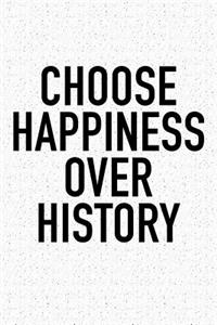 Choose Happiness Over History