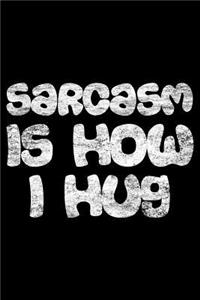 Sarcasm is how I hug