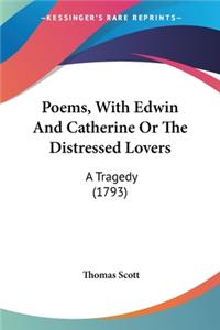 Poems, With Edwin And Catherine Or The Distressed Lovers