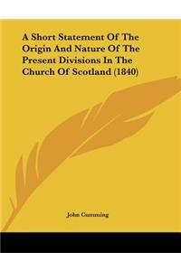 A Short Statement Of The Origin And Nature Of The Present Divisions In The Church Of Scotland (1840)