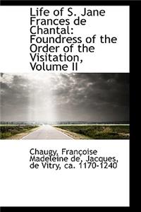 Life of S. Jane Frances de Chantal: Foundress of the Order of the Visitation, Volume II