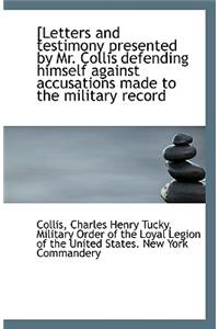 [Letters and Testimony Presented by Mr. Collis Defending Himself Against Accusations Made to the Mil