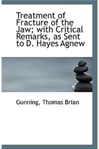 Treatment of Fracture of the Jaw; With Critical Remarks, as Sent to D. Hayes Agnew