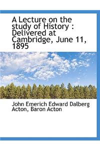 A Lecture on the Study of History: Delivered at Cambridge, June 11, 1895