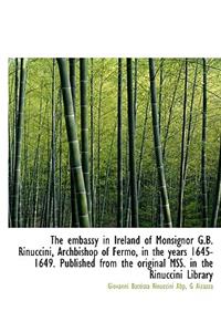 The Embassy in Ireland of Monsignor G.B. Rinuccini, Archbishop of Fermo, in the Years 1645-1649. Pub