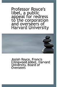 Professor Royce's Libel, a Public Appeal for Redress to the Corporation and Overseers of Harvard Uni