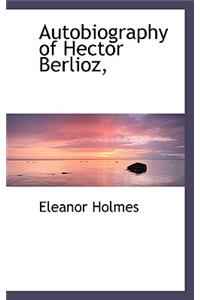 Autobiography of Hector Berlioz,