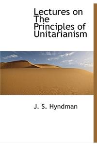 Lectures on the Principles of Unitarianism
