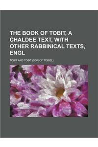 The Book of Tobit, a Chaldee Text, with Other Rabbinical Texts, Engl