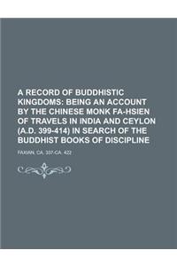 A Record of Buddhistic Kingdoms; Being an Account by the Chinese Monk Fa-Hsien of Travels in India and Ceylon (A.D. 399-414) in Search of the