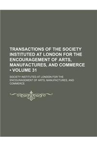 Transactions of the Society Instituted at London for the Encouragement of Arts, Manufactures, and Commerce (Volume 31)