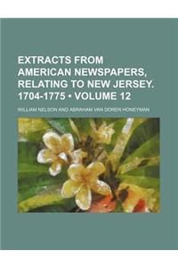 Extracts from American Newspapers, Relating to New Jersey. 1704-1775 (Volume 12)