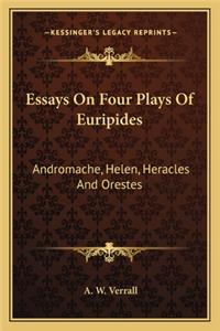 Essays on Four Plays of Euripides: Andromache, Helen, Heracles and Orestes