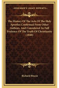 The History of the Acts of the Holy Apostles Confirmed from Other Authors, and Considered as Full Evidence of the Truth of Christianity (1840)
