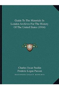 Guide To The Materials In London Archives For The History Of The United States (1914)