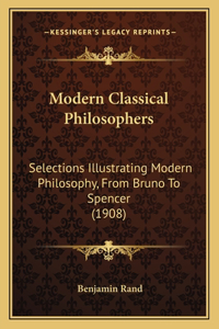 Modern Classical Philosophers: Selections Illustrating Modern Philosophy, From Bruno To Spencer (1908)