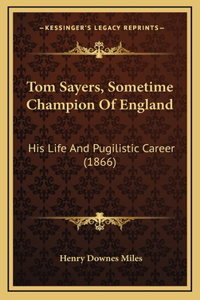 Tom Sayers, Sometime Champion Of England: His Life And Pugilistic Career (1866)