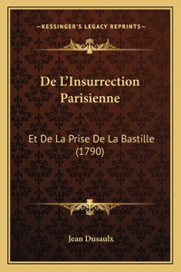 De L'Insurrection Parisienne: Et De La Prise De La Bastille (1790)