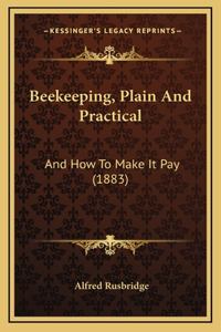 Beekeeping, Plain And Practical: And How To Make It Pay (1883)