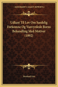 Udkast Til Lov Om Saedelig Forkomne Og Vanvyrdede Borns Behandling Med Motiver (1892)