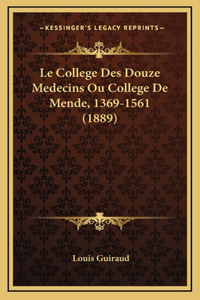 Le College Des Douze Medecins Ou College De Mende, 1369-1561 (1889)