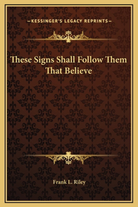 These Signs Shall Follow Them That Believe