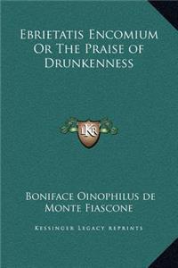 Ebrietatis Encomium Or The Praise of Drunkenness