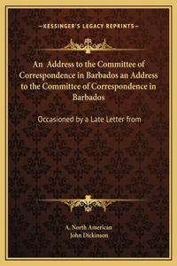 An Address to the Committee of Correspondence in Barbados an Address to the Committee of Correspondence in Barbados