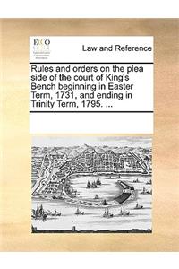 Rules and orders on the plea side of the court of King's Bench beginning in Easter Term, 1731, and ending in Trinity Term, 1795. ...