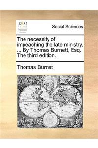 The necessity of impeaching the late ministry. ... By Thomas Burnett, Esq. The third edition.