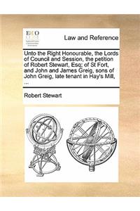 Unto the Right Honourable, the Lords of Council and Session, the Petition of Robert Stewart, Esq; Of St Fort, and John and James Greig, Sons of John Greig, Late Tenant in Hay's Mill, ...