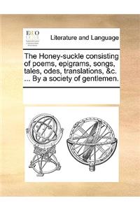 The Honey-Suckle Consisting of Poems, Epigrams, Songs, Tales, Odes, Translations, &C. ... by a Society of Gentlemen.