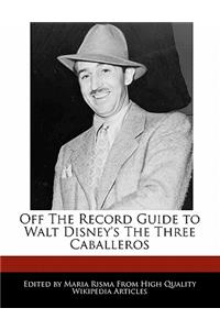 Off the Record Guide to Walt Disney's the Three Caballeros