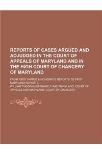 Reports of Cases Argued and Adjudged in the Court of Appeals of Maryland and in the High Court of Chancery of Maryland; From First Harris & McHenry's