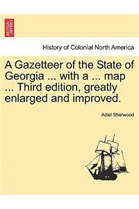 A Gazetteer of the State of Georgia ... with a ... Map ... Third Edition, Greatly Enlarged and Improved.
