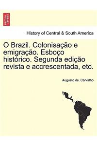 O Brazil. Colonisa O E Emigra O. Esbo O Hist Rico. Segunda EDI O Revista E Accrescentada, Etc.