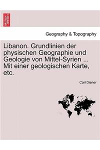 Libanon. Grundlinien Der Physischen Geographie Und Geologie Von Mittel-Syrien ... Mit Einer Geologischen Karte, Etc.