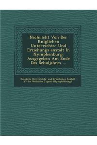 Nachricht Von Der K Niglichen Unterrichts- Und Erziehungs-Anstalt in Nymphenburg